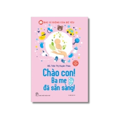 Bác sĩ riêng của bé yêu: Chào con! Ba mẹ đã sẵn sàng - Trần Thị Huyên Thảo