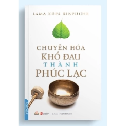 Chuyển hóa khổ đau thành phúc lạc - Lama Zopa Rinpoche