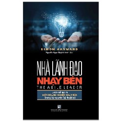 Nhà Lãnh Đạo Nhạy Bén - Cách Để Tạo Ra Một Doanh Nghiệp Nhạy Bén Trong Kỷ Nguyên Kỹ Thuật Số - Simon Hayward 160129