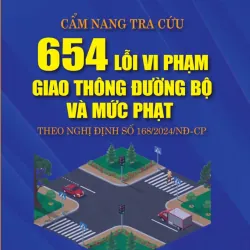 Cẩm nang tra cứu 654 lỗi vi phạm giao thông đường bộ và mức phạt theo NĐ 168/2024/NĐ-CP