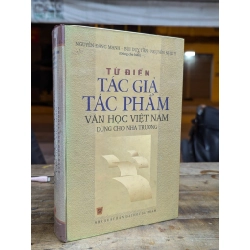 TỪ ĐIỂN TÁC GIA TÁC PHẨM VĂN HỌC VIỆT NAM DÙNG TRONG NHÀ TRƯỜNG - NGUYỄN ĐĂNG MẠNH & NHÓM CỘNG SỰ