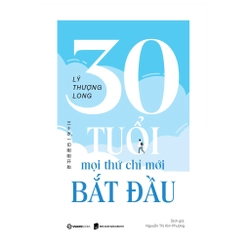 30 tuổi - Mọi Thứ Chỉ Mới Bắt Đầu - Tác giả Lý Thượng Long 336519