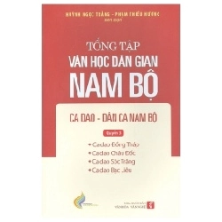 Tổng Tập Văn Học Dân Gian Nam Bộ - Tập 2 Quyển 3 - Ca Dao Đồng Tháp, Châu Đốc, Sóc Trăng, Bạc Liêu - Huỳnh Ngọc Trảng, Phạm Thiếu Hương