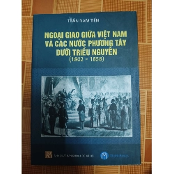 Ngoại giao giữa Việt Nam và các nước Phương Tây dưới Triều Nguyễn (1802-1858) - 2019 -260 trang LỊCH SỬ - CHÍNH TRỊ - TRIẾT HỌC ANTQ1301 Blogmeo040226