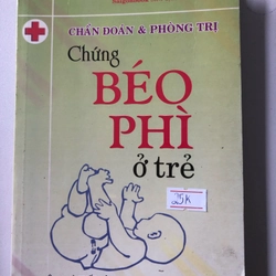 CHẨN ĐOÁN & PHÒNG TRỊ CHỨNG BÉO PHÌ Ở TRẺ (SÁCH DỊCH) - 158 TRANG, NXB: 2006