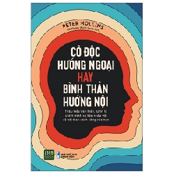 Cô Độc Hướng Ngoại Hay Bình Thản Hướng Nội - Peter Hollins 300140