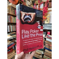 Play Poker Like the Pros : The greatest poker player in the world today reveals his million-dollar-winning strategies to the most popular tournament, home, and online games - Phil Hellmuth, Jr.