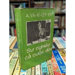 Sự nghiệp cả cuộc đời - A.Va Xi Lép Xki (Nxb Tiến Bộ) 127458