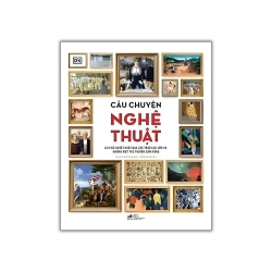 Câu chuyện nghệ thuật - Lịch sử nghệ thuật qua cac trào lưu lớn và những kiệt tác truyền cảm hứng