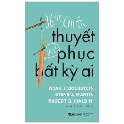 36 +14 Chước Thuyết Phục Bất Kỳ Ai - Noah J. Goldstein, Steve J. Martin, Robert B. Cialdini 67532