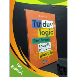 (TẶNG BOOKMARK) Tư duy logic rèn luyện thuyết phục trong giao tiếp Lưu Lâm mới 100% RBK.ASB2003 kỹ năng tư duy