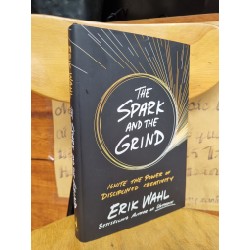 THE SPARK AND THE GRIND : IGNITE THE POWER OF DISCIPLINED CREATIVITY - ERIK WAHL