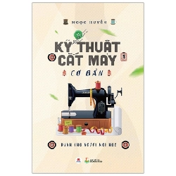 Kỹ Thuật Cắt May Cơ Bản - Tập 1 (Dành Cho Người Mới Học) - Ngọc Huyền (Mới 100%) Sách kỹ năng mềm, Huy Hoàng - SÁCH ĐẠI HỌC
