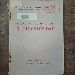 KHÔNG NGỪNG NÂNG CAO Ý CHÍ CHIẾN ĐẤU - LÊ DUẨN - TRƯỜNG CHINH - VÕ NGUYÊN GIÁP