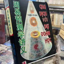 CHU DỊCH VỚI DỰ ĐOÁN HỌC - THIỆU VĨ HOA