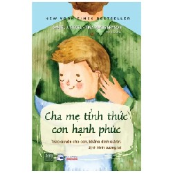 Cha Mẹ Tỉnh Thức Con Hạnh Phúc - Trao Quyền Cho Con, Khẳng Định Giá Trị, Định Hình Tương Lai - Daniel J. Siegel, Tina Payne Bryson 180830