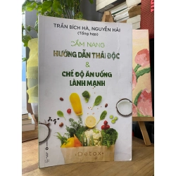 CẨM NANG HƯỚNG DẪN THẢI ĐỘC & CHẾ ĐỘ ĂN UỐNG LÀNH MẠNH - TRẦN BÍCH HÀ , NGUYỄN HẢI