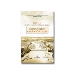 Đô Thị Sài Gòn - Thành phố Hồ Chí Minh - Khảo cổ học và bảo tồn di sản - Nguyễn Thị Hậu
