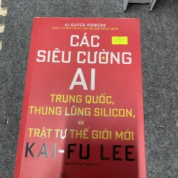 Các siêu cường AI - Trung Quốc, thung lũng silicon và trật tự thế giới mới (c47)