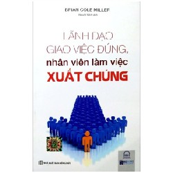 Lãnh Đạo Giao Việc Đúng, Nhân Viên Làm Việc Xuất Chúng - Brian Cole Miller