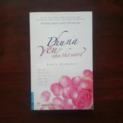 [Sách Tâm Lý] Phụ Nữ Yêu Như Thế Nào? (Robin Norwood)