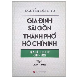 Gia Định - Sài Gòn - Thành Phố Hồ Chí Minh: Dặm Dài Lịch Sử (1698-2020) - Tập 1: 1698-1945 (Bìa Cứng) - Nguyễn Đình Tư 159029