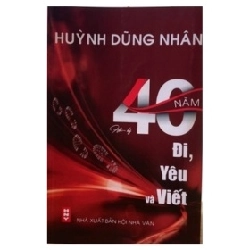 Hồi Ký 40 Năm Đi,Yêu Và Viết - Hùynh Dũng Nhân 359036