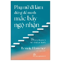 Phụ Nữ Đi Làm Đừng Để Mình Mắc Bẫy Ngộ Nhận - 15 Lies Women Are Told At Work - Bonnie Hammer ASB.PO Oreka Blogmeo 230225