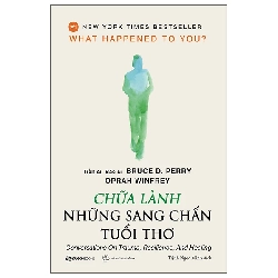Chữa lành những sang chấn tuổi thơ - Tái bản_220K - Bác sĩ, Tiến sĩ Bruce D. Perry , Oprah Winfrey - 2022 - Saigonbooks Rebooks.vn