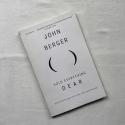 Hold Everything Dear - John Berger 