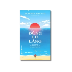 Đừng lo lắng: 48 bài học An dịu nỗi lo âu từ một vị Thiền sư - Shunmyo Masuno
