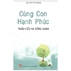 Cùng Con Hạnh Phúc - Thấu Hiểu Và Đồng Hành - Đào Thị Thu Hương 203190