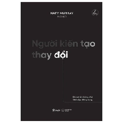 Người Kiến Tạo Thay Đổi - Bí Mật Từ Những Nhà Lãnh Đạo Tiên Phong - Katy Murray 281864