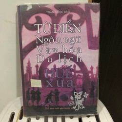 Từ điển ngôn ngữ Văn hoá Du lịch Huế xưa - Trần Ngọc Báo 165852