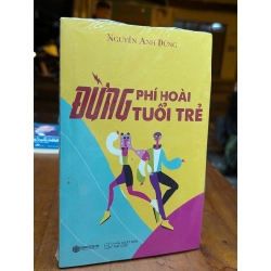 Đừng phí hoài tuổi trẻ - Nguyễn Anh Dũng 226337