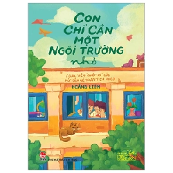 Tủ Sách Tuổi Thần Tiên - Con Chỉ Cần Một Ngôi Trường Nhỏ (Dựa Trên "Nhật Kí" Của Một Cậu Bé Trượt Tiểu Học) - Hoàng Liên (Mới 100%) Truyện thiếu nhi, NXB Kim Đồng - SÁCH ĐẠI HỌC