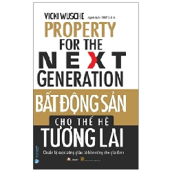 Bất Động Sản Cho Thế Hệ Tương Lai - Chuẩn Bị Cuộc Sống Giàu Có Bền Vững Cho Gia Đình - Vicki Wusche 297066