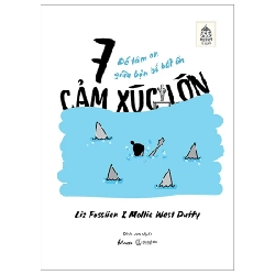 7 Cảm Xúc Lớn - Để Tâm An Giữa Bộn Bề Bất Ổn - Liz Fosslien, Mollie West Duffy