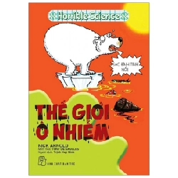 Kiến thức hấp dẫn. Thế giới ô nhiễm (Horrible Science) - Nick Arnold, Tony De Saulles 2020 New 100% HCM.PO 47322