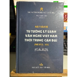 Mấy Vấn Đề Tư Tưởng Lý Luận Văn Nghệ Việt Nam Thời Trung Cận Đại Thế Kỷ X - XIX (Bìa Cứng) - Mai Quốc Liên