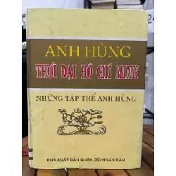 Anh hùng thời đại Hồ Chí Minh – Những tập thể anh hùng – NXB Quân đội nhân dân Việt Nam 593448