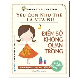 Yêu con như thế là vừa đủ - Điểm số không quan trọng Lớp 3 mới 100% HCM.PO Chu Vinh Tân Oreka-Blogmeo