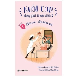 Nuôi Con Không Phải Là Cuộc Chiến 2 - Quyển 1: Chào Con - Em Bé Sơ Sinh - Hachun Lyonnet, Hương Đỗ