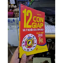 [Sách Cũ SCGR] 12 con giáp và ý nghĩa của con giáp năm mậu tuất 2018 mới 90% TÂM LINH - TÔN GIÁO - THIỀN HCM1709