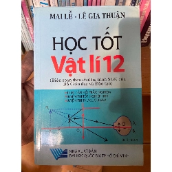 Học Tốt Vật Lí 12 (Biên Soạn Theo Chương Trình SGK Của Bộ Giáo Dục Và Đào Tạo, 1140 Câu Hỏi Trắc Nghiệm, Luyện Thi Tốt Nghiệp THPT, Luyện Thi Thử Cuối Năm) - Mai Lễ, Lê Gia Thuận 2009 Tham khảo - luyện thi VAVO-AK1T2