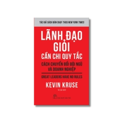 Lãnh đạo giỏi cần chi quy tắc: Cách chuyển đổi đội ngũ và doanh nghiệp - Kevin Kruse