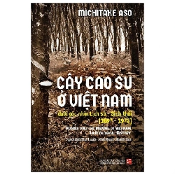 Cây Cao Su Ở Việt Nam Dưới Góc Nhìn Lịch Sử - Sinh Thái (1897-1975) - Michitake Aso 285318