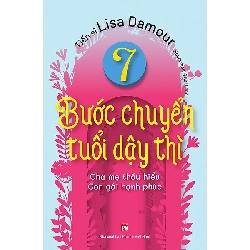 7 Bước chuyển tuổi dậy thì- Cha mẹ thấu hiểu con gái hạnh phúc- Pn,139 - TS Lisa Damour - 2022 - TÂM LÝ GIÁO DỤC