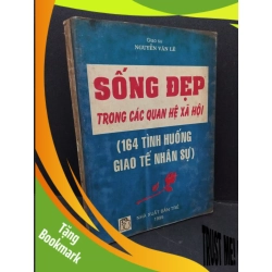 (TẶNG BOOKMARK) Sống đẹp trong các quan hệ xã hội (164 tình huống giao tế nhân sự) mới 60% ố vàng ẩm nhẹ 1995 RBK2809 Nguyễn Văn Lê QUẢN TRỊ