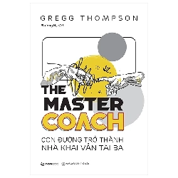 (TẶNG BOOKMARK) THE MASTER COACH: Con đường trở thành nhà khai vấn tài ba - Tái bản_150K - Gregg Thompson - 2021